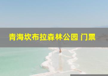 青海坎布拉森林公园 门票